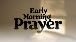 <b>Early Morning Prayer</b>